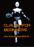 Claude for beginners: Your First 30 Days With Ai