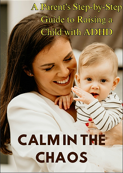 CALM IN THE CHAOS A Parent's Step-by-Step Guide to Raising a Child with ADHD