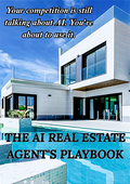 THE AI REAL ESTATE AGENT'S PLAYBOOK: 15 Proven AI Workflows to Generate Leads, Write Listings, Close Deals, and Get Hours of Your Week Back