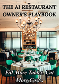THE AI RESTAURANT OWNER'S PLAYBOOK: Save Time, Cut Costs, and Fill More Tables Using AI Tools Built for Independent Restaurants